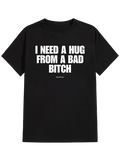 I NEED A HUG FROM A BAD BIT#H tee